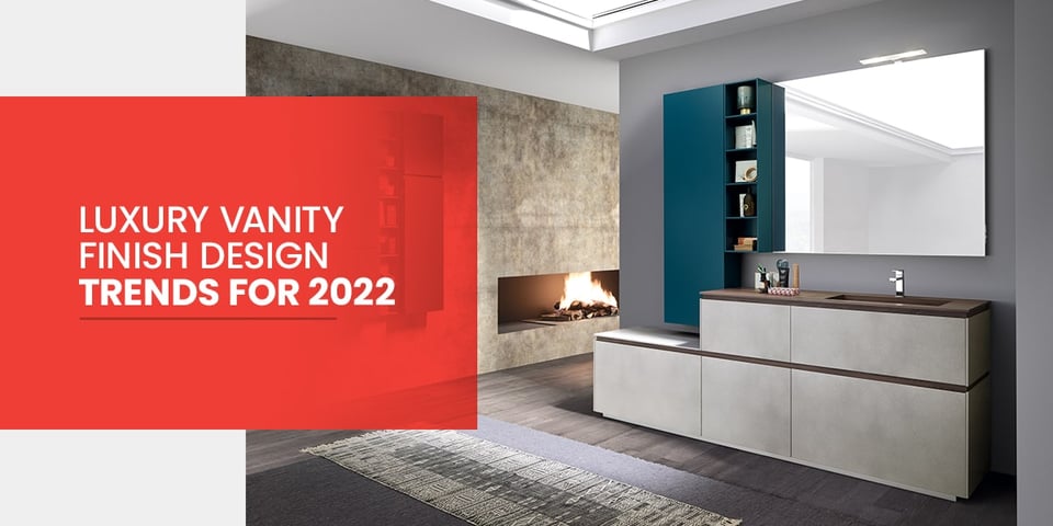 Luxury Vanity Finish Design Trends for 2022