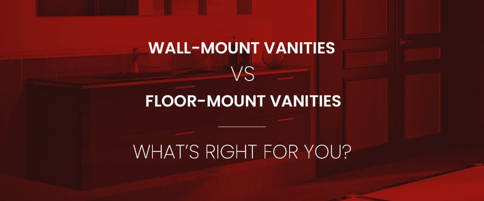 Wall-Mount Vanities vs. Floor-Mount Vanities: What’s Right for You?